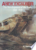 A new Excalibur : the development of the tank, 1909-1939 /