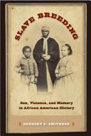 Slave breeding : sex, violence, and memory in African American history /