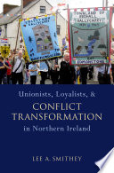 Unionists, loyalists, and conflict transformation in Northern Ireland /