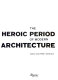 The heroic period of modern architecture /