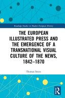 The European illustrated press and the emergence of a transnational visual culture of the news, 1842-1870 /