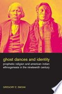 Ghost dances and identity : prophetic religion and American Indian ethnogenesis in the nineteenth century /