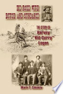 He rode with Butch and Sundance : the story of Harvey "Kid Curry" Logan /