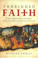 Forbidden faith : the Gnostic legacy from the gospels to the Da Vinci Code /