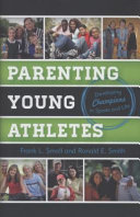 Parenting young athletes : developing champions in sports and life /