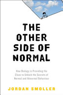 The other side of normal : how biology is providing the clues to unlock the secrets of normal and abnormal behavior /