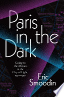 Paris in the dark : going to the movies in the City of Light, 1930-1950 /