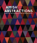 Amish abstractions : quilts from the collection of Faith and Stephen Brown /