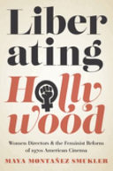 Liberating Hollywood : women directors and the feminist reform of 1970s American cinema /