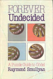 Forever undecided : a puzzle guide to Gödel /