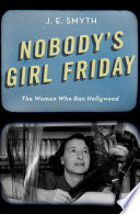 Nobody's girl Friday : the women who ran Hollywood /