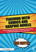 Teaching with comics and graphic novels : fun and engaging strategies to improve close reading and critical thinking in every classroom /