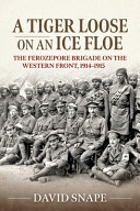 A tiger loose on an ice floe : the Ferozepore Brigade on the Western Front, 1914-1915 /
