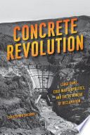Concrete revolution : large dams, Cold War geopolitics, and the US Bureau of Reclamation /