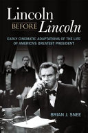 Lincoln before Lincoln : early cinematic adaptations of the life of America's greatest president /