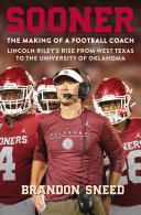 Sooner : the making of a football coach-Lincoln Riley's rise from West Texas to the University of Oklahoma /