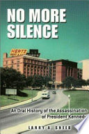 No more silence : an oral history of the assassination of President Kennedy /