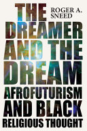 The dreamer and the dream : Afrofuturism and Black religious thought /