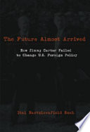 The future almost arrived : how Jimmy Carter failed to change U.S. foreign policy /