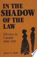 In the shadow of the law : divorce in Canada, 1900-1939 /