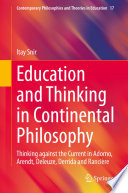 Education and Thinking in Continental Philosophy : Thinking against the Current in Adorno, Arendt, Deleuze, Derrida and Rancière /