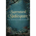 Supernatural Shakespeare : magic and ritual in merry old England /