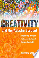 Creativity and the autistic student : supporting strengths to develop skills and deepen knowledge /