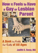 How it feels to have a gay or lesbian parent : a book by kids for kids of all ages /