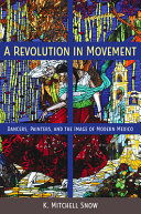 A revolution in movement : dancers, painters, and the image of modern Mexico /