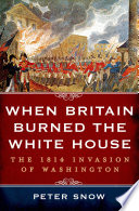 When Britain burned the White House : the 1814 invasion of Washington /
