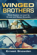 Winged brothers : naval aviation as lived by Ernest and Macon Snowden /