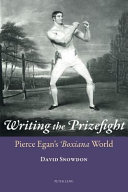 Writing the Prizefight : Pierce Egan's Boxiana World /