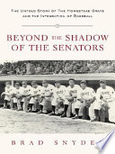 Beyond the shadow of the Senators : the untold story of the Homestead Grays and the integration of baseball /