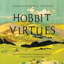 Hobbit virtues rediscovering j. r. r. tolkien's ethics from the lord of the rings /