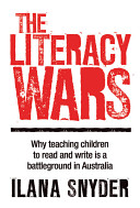 The literacy wars : why teaching children to read and write is a battleground in Australia /