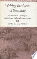 Writing the scene of speaking : theories of dialogue in the late Italian Renaissance /