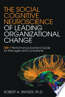 The social cognitive neuroscience of leading organizational change : TiER1 performance solutions' guide for managers and consultants /