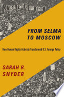 From Selma to Moscow : how human rights activists transformed U.S. foreign policy /