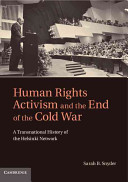 Human rights activism and the end of the Cold War : a transnational history of the Helsinki network /