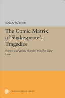 The comic matrix of Shakespeare's tragedies : Romeo and Juliet, Hamlet, Othello, and King Lear /