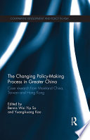 The changing policy-making process in greater China : case research from Mainland China, Taiwan and Hong Kong /