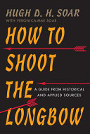 How to shoot the longbow : a guide from historical and applied sources /