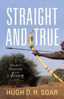 Straight and true : a select history of the arrow /