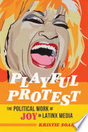 Playful protest : the political work of joy in Latinx media /