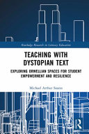 Teaching with dystopian text : exploring Orwellian spaces for student empowerment and resilience /