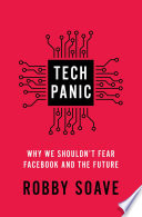 Tech panic : why we shouldn't fear Facebook and the future /