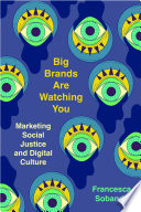 Big brands are watching you : marketing social justice and digital culture /