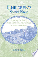 Children's special places : exploring the role of forts, dens, and bush houses in middle childhood /