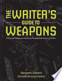The writer's guide to weapons : a practical reference for using firearms and knives in fiction /