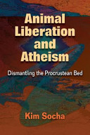 Animal liberation and atheism : dismantling the procrustean bed /